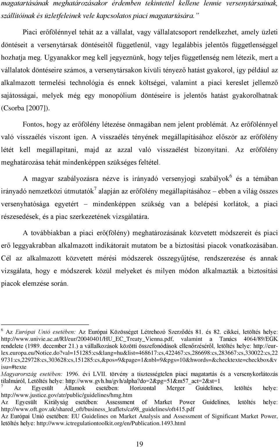 Ugyanakkor meg kell jegyeznünk, hogy teljes függetlenség nem létezik, mert a vállalatok döntéseire számos, a versenytársakon kívüli tényező hatást gyakorol, így például az alkalmazott termelési