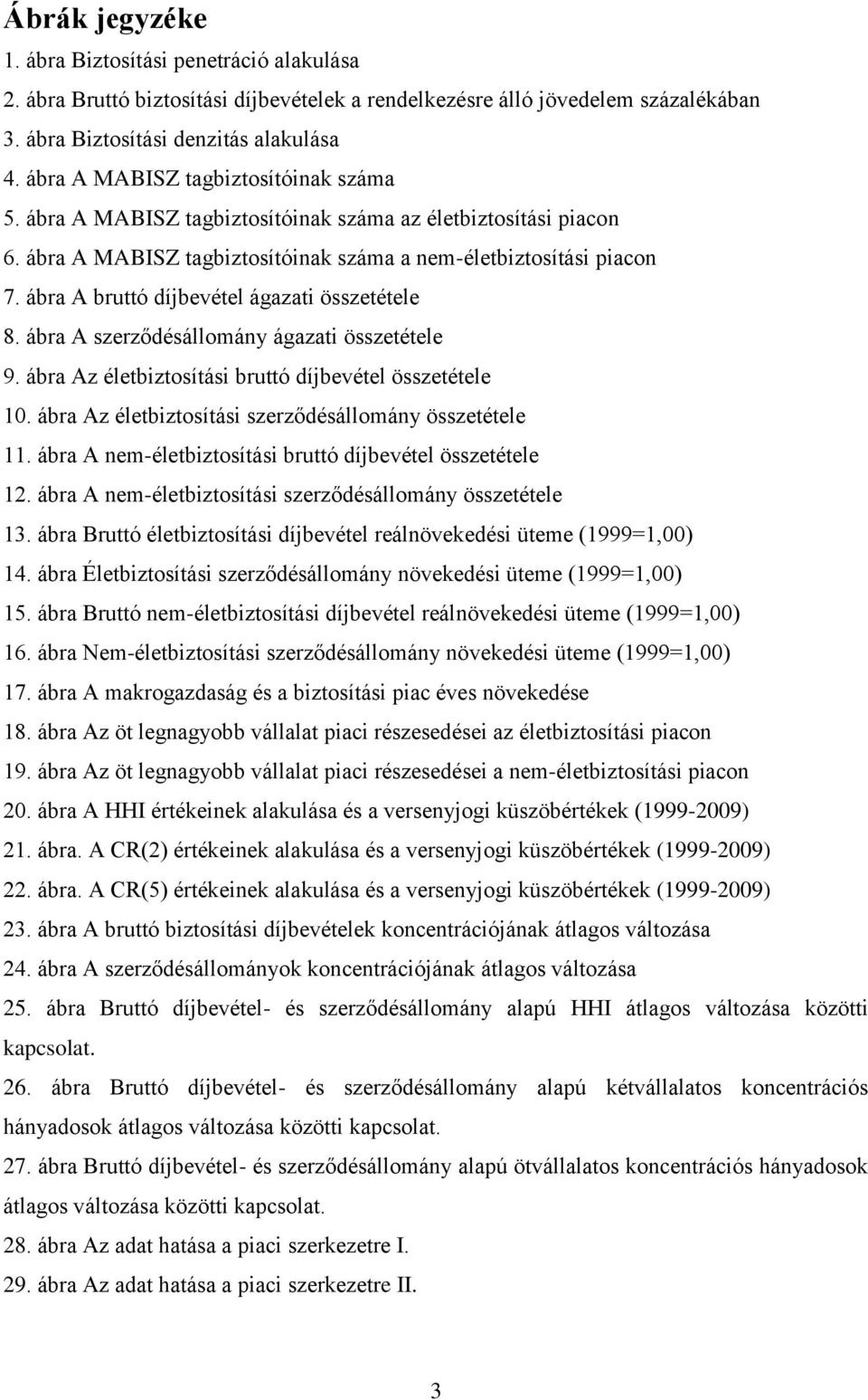 ábra A bruttó díjbevétel ágazati összetétele 8. ábra A szerződésállomány ágazati összetétele 9. ábra Az életbiztosítási bruttó díjbevétel összetétele 10.