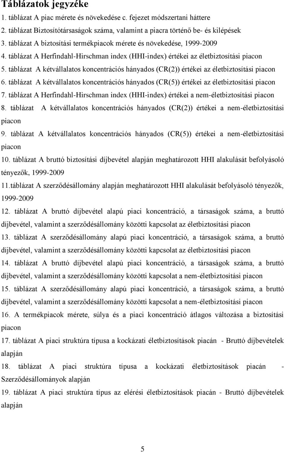 táblázat A kétvállalatos koncentrációs hányados (CR(2)) értékei az életbiztosítási piacon 6. táblázat A kétvállalatos koncentrációs hányados (CR(5)) értékei az életbiztosítási piacon 7.