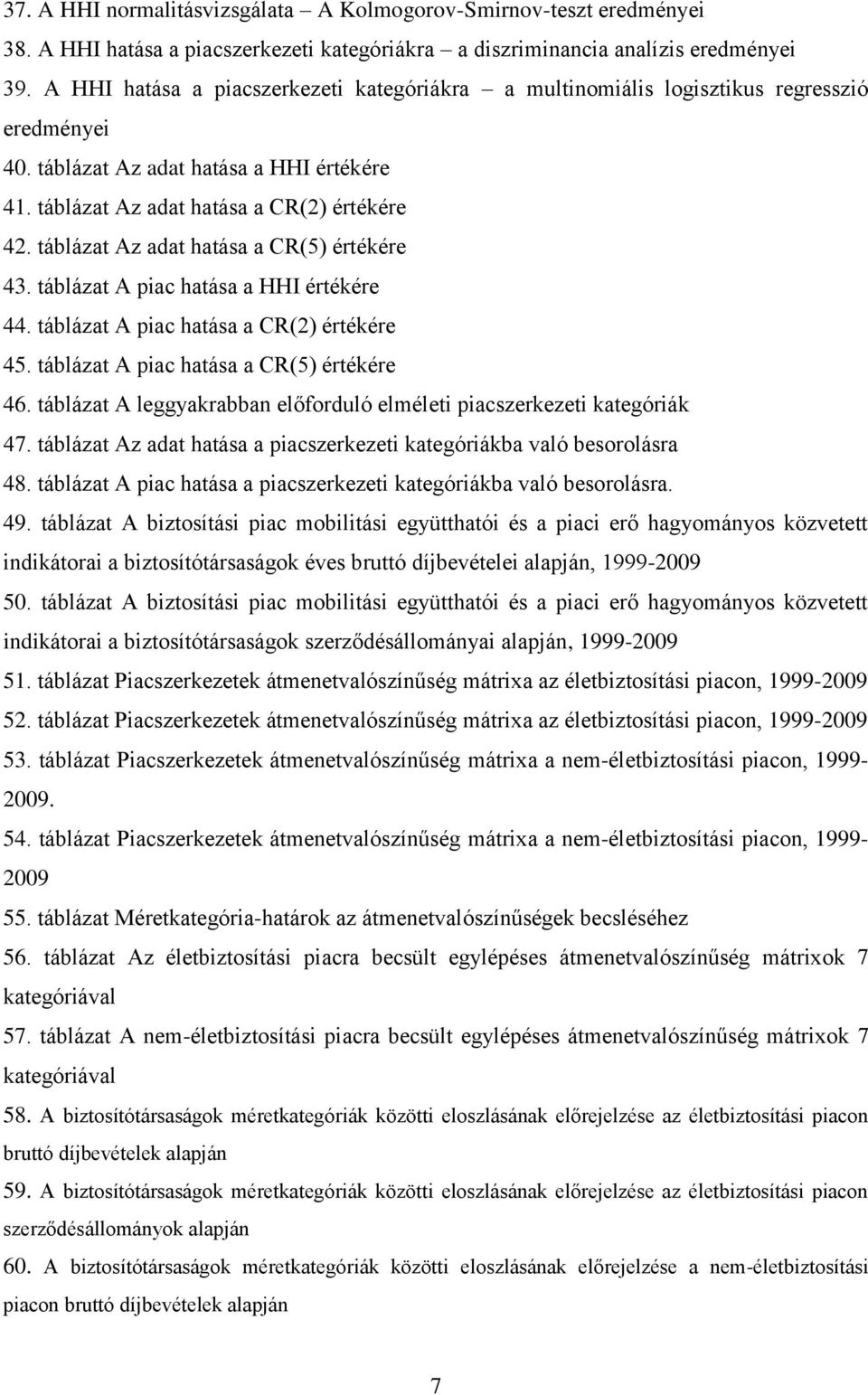 táblázat Az adat hatása a CR(5) értékére 43. táblázat A piac hatása a HHI értékére 44. táblázat A piac hatása a CR(2) értékére 45. táblázat A piac hatása a CR(5) értékére 46.
