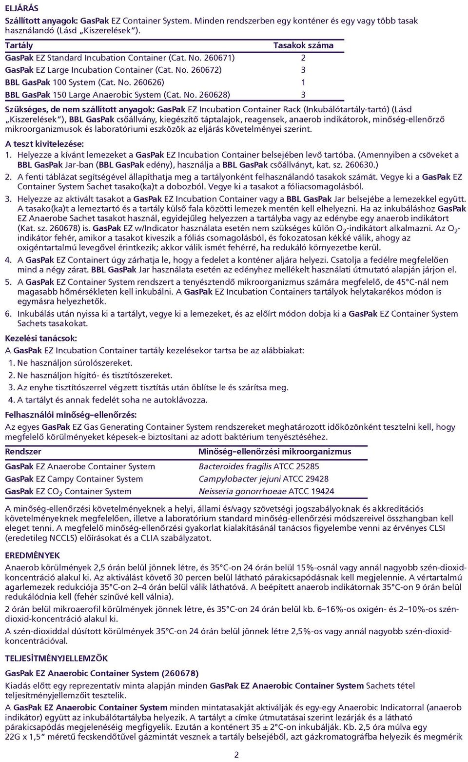 No. 260628) 3 Szükséges, de nem szállított anyagok: GasPak EZ Incubation Container Rack (Inkubálótartály-tartó) (Lásd Kiszerelések ), BBL GasPak csõállvány, kiegészítõ táptalajok, reagensek, anaerob