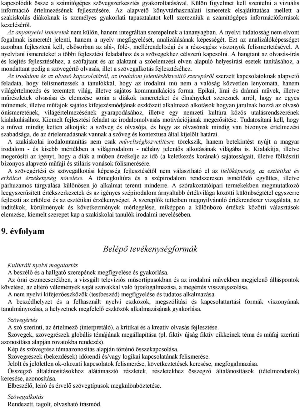 Az anyanyelvi ismeretek nem külön, hanem integráltan szerepelnek a tananyagban. A nyelvi tudatosság nem elvont fogalmak ismeretét jelenti, hanem a nyelv megfigyelését, analizálásának képességét.