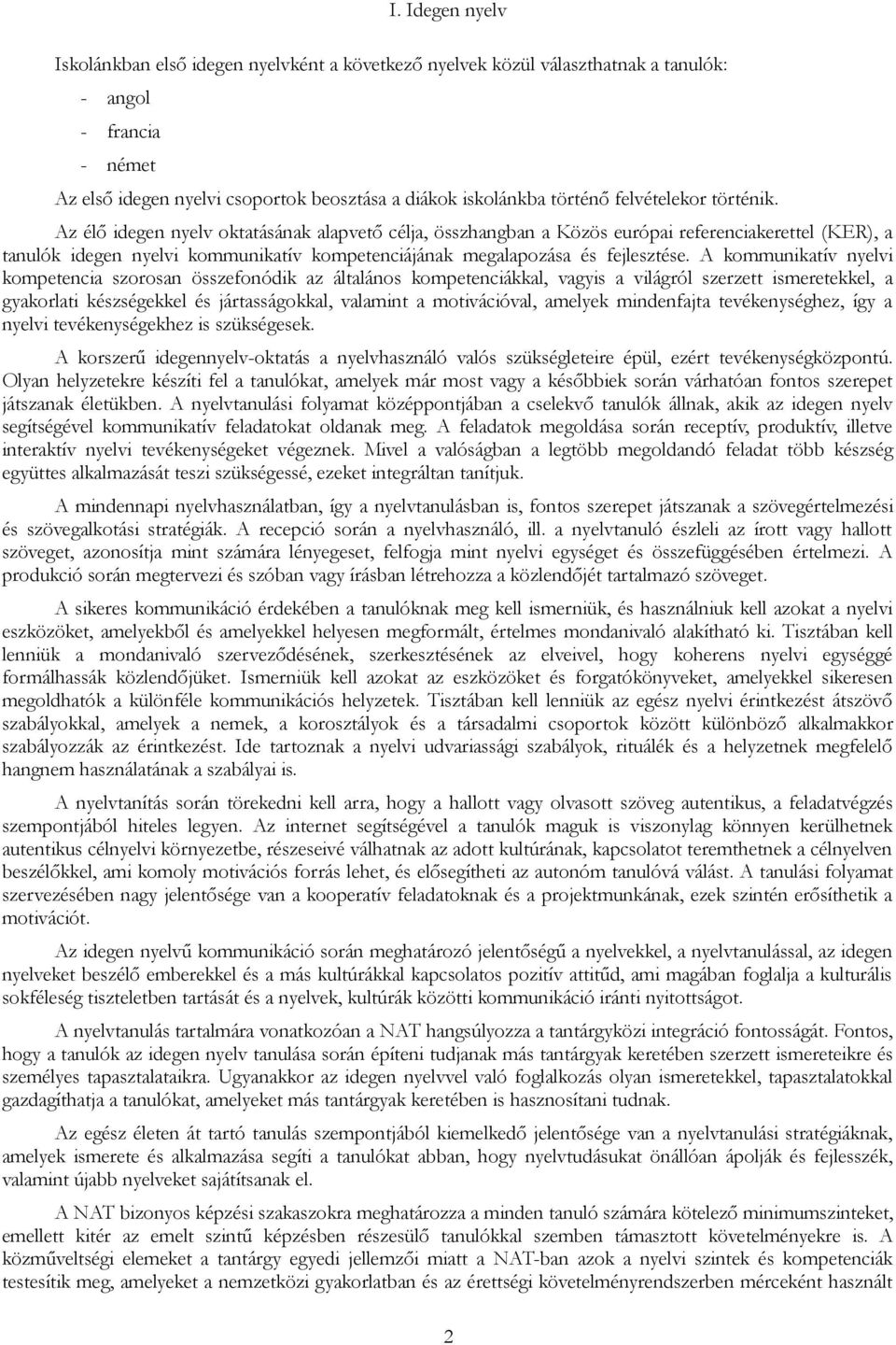 A kommunikatív nyelvi kompetencia szorosan összefonódik az általános kompetenciákkal, vagyis a világról szerzett ismeretekkel, a gyakorlati készségekkel és jártasságokkal, valamint a motivációval,