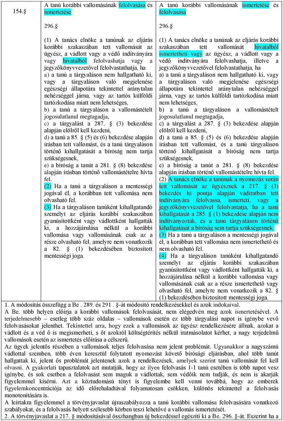 ha a) a tanú a tárgyaláson nem hallgatható ki, vagy a tárgyaláson való megjelenése egészségi állapotára tekintettel aránytalan nehézséggel járna, vagy az tartós külföldi tartózkodása miatt nem