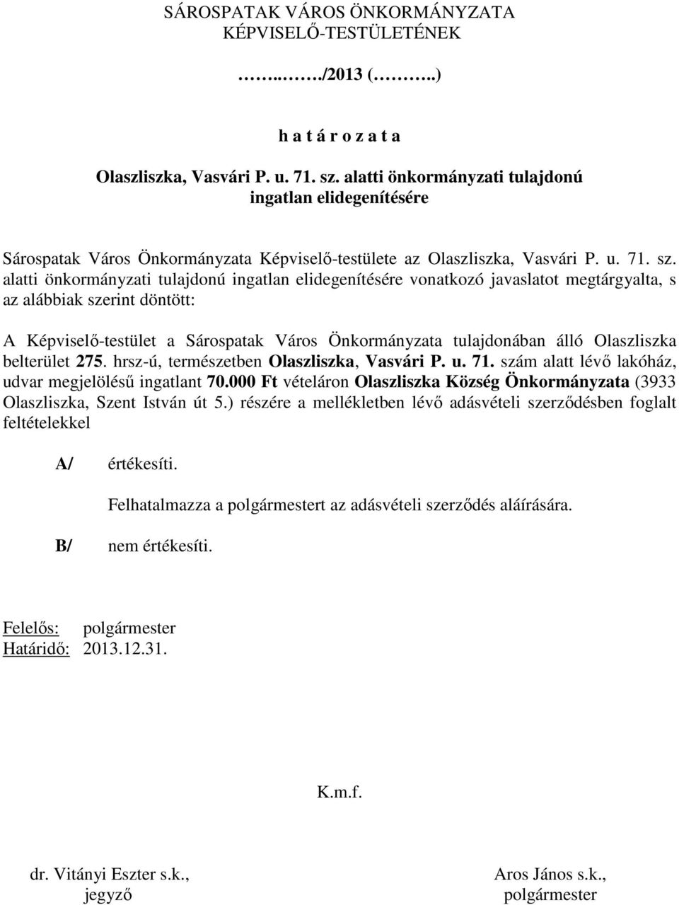 alatti önkormányzati tulajdonú ingatlan elidegenítésére vonatkozó javaslatot megtárgyalta, s az alábbiak szerint döntött: A Képviselı-testület a Sárospatak Város Önkormányzata tulajdonában álló