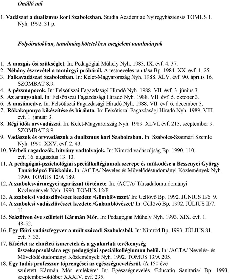 1988. XLV. évf. 90. április 16. SZOMBAT 8.9. 4. A pézsmapocok. In: Felsőtiszai Fagazdasági Hiradó Nyh. 1988. VII. évf. 3. június 3. 5. Az aranysakál. In: Felsőtiszai Fagazdasági Hiradó Nyh. 1988. VII. évf. 5. október 3.