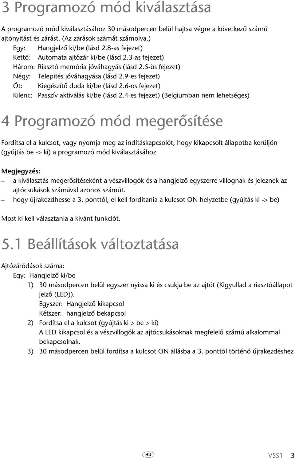 9-es fejezet) Öt: Kiegészítő duda ki/be (lásd 2.6-os fejezet) Kilenc: Passzív aktiválás ki/be (lásd 2.