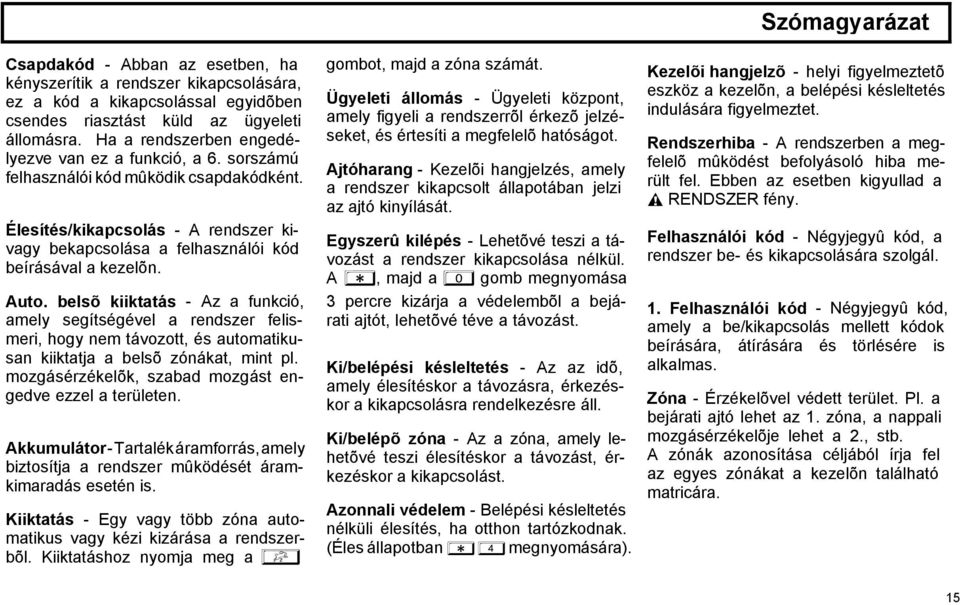 Auto. belsõ kiiktatás - Az a funkció, amely segítségével a rendszer felismeri, hogy nem távozott, és automatikusan kiiktatja a belsõ zónákat, mint pl.