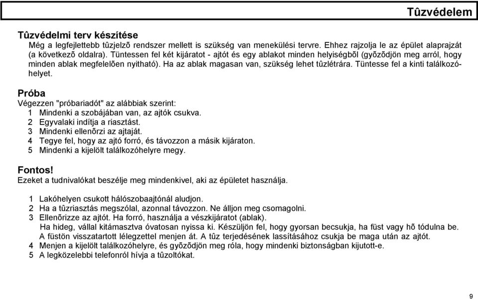 Tüntesse fel a kinti találkozóhelyet. Próba Végezzen "próbariadót" az alábbiak szerint: 1 Mindenki a szobájában van, az ajtók csukva. 2 Egyvalaki indítja a riasztást. 3 Mindenki ellenõrzi az ajtaját.