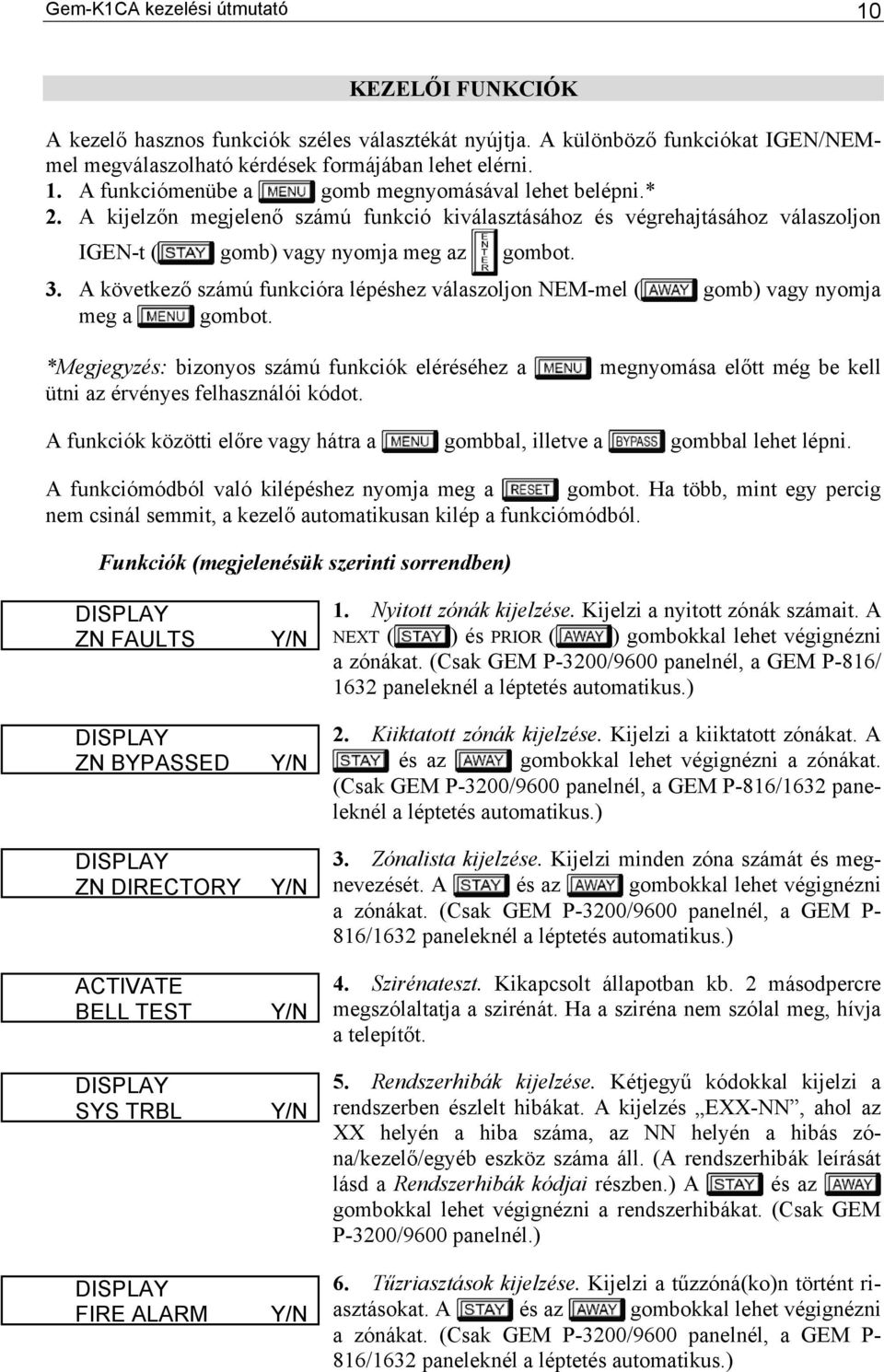 A következő számú funkcióra lépéshez válaszoljon NEM-m el ( gomb) vagy nyomja meg a gombot. *Megjegyzés: bizonyos számú funkciók eléréséhez a ütni az érvényes felhasználói kódot.