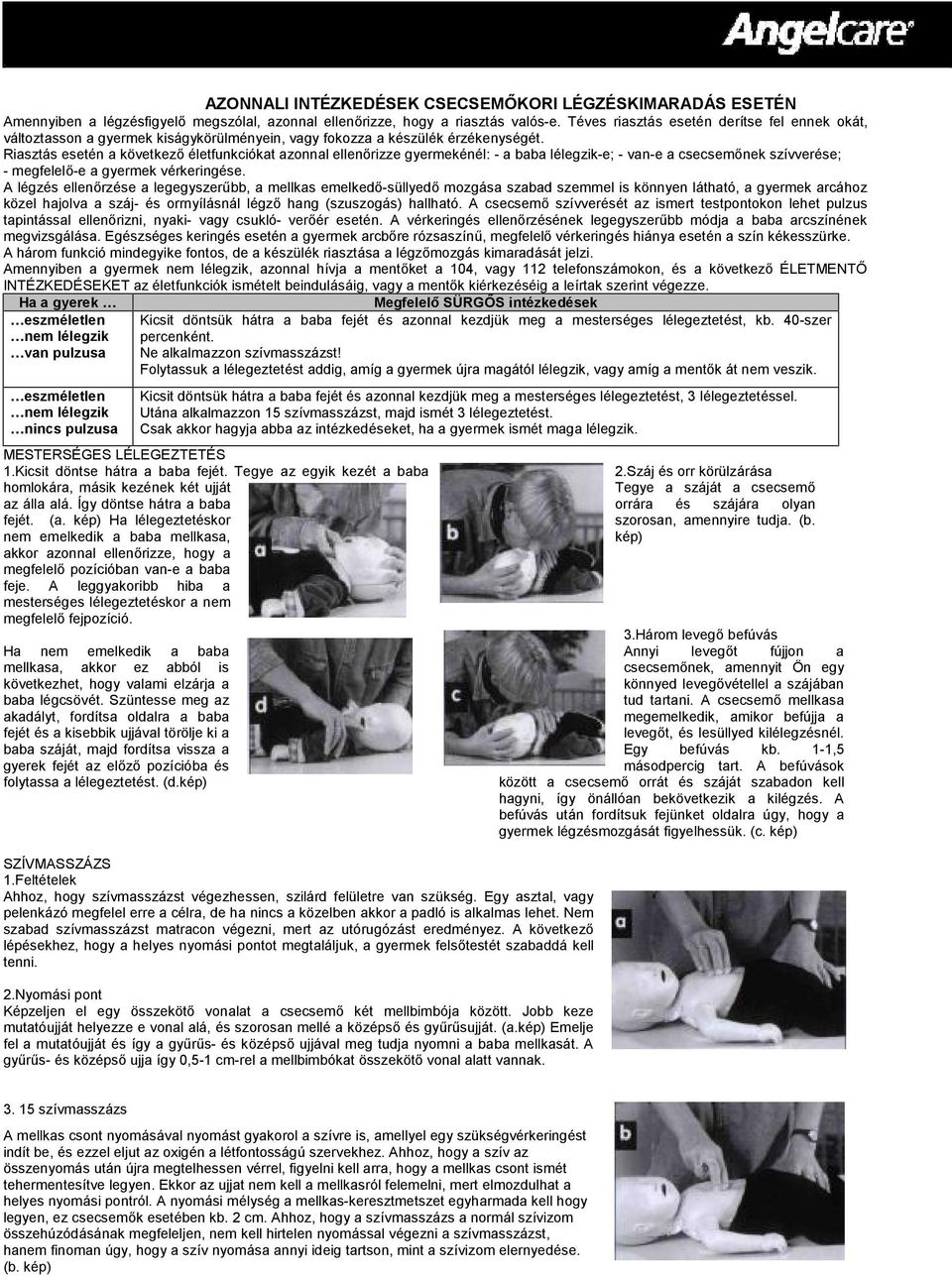Riasztás esetén a következő életfunkciókat azonnal ellenőrizze gyermekénél: - a baba lélegzik-e; - van-e a csecsemőnek szívverése; - megfelelő-e a gyermek vérkeringése.