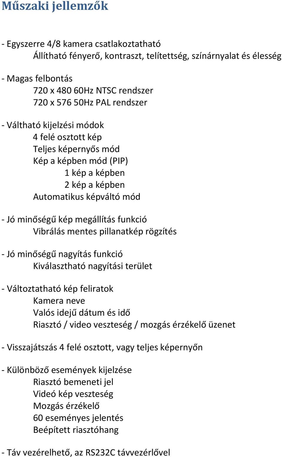 pillanatkép rögzítés - Jó minőségű nagyítás funkció Kiválasztható nagyítási terület - Változtatható kép feliratok Kamera neve Valós idejű dátum és idő Riasztó / video veszteség / mozgás érzékelő