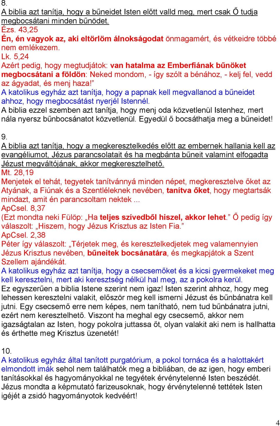 5,24 Azért pedig, hogy megtudjátok: van hatalma az Emberfiának bűnöket megbocsátani a földön: Neked mondom, - így szólt a bénához, - kelj fel, vedd az ágyadat, és menj haza!