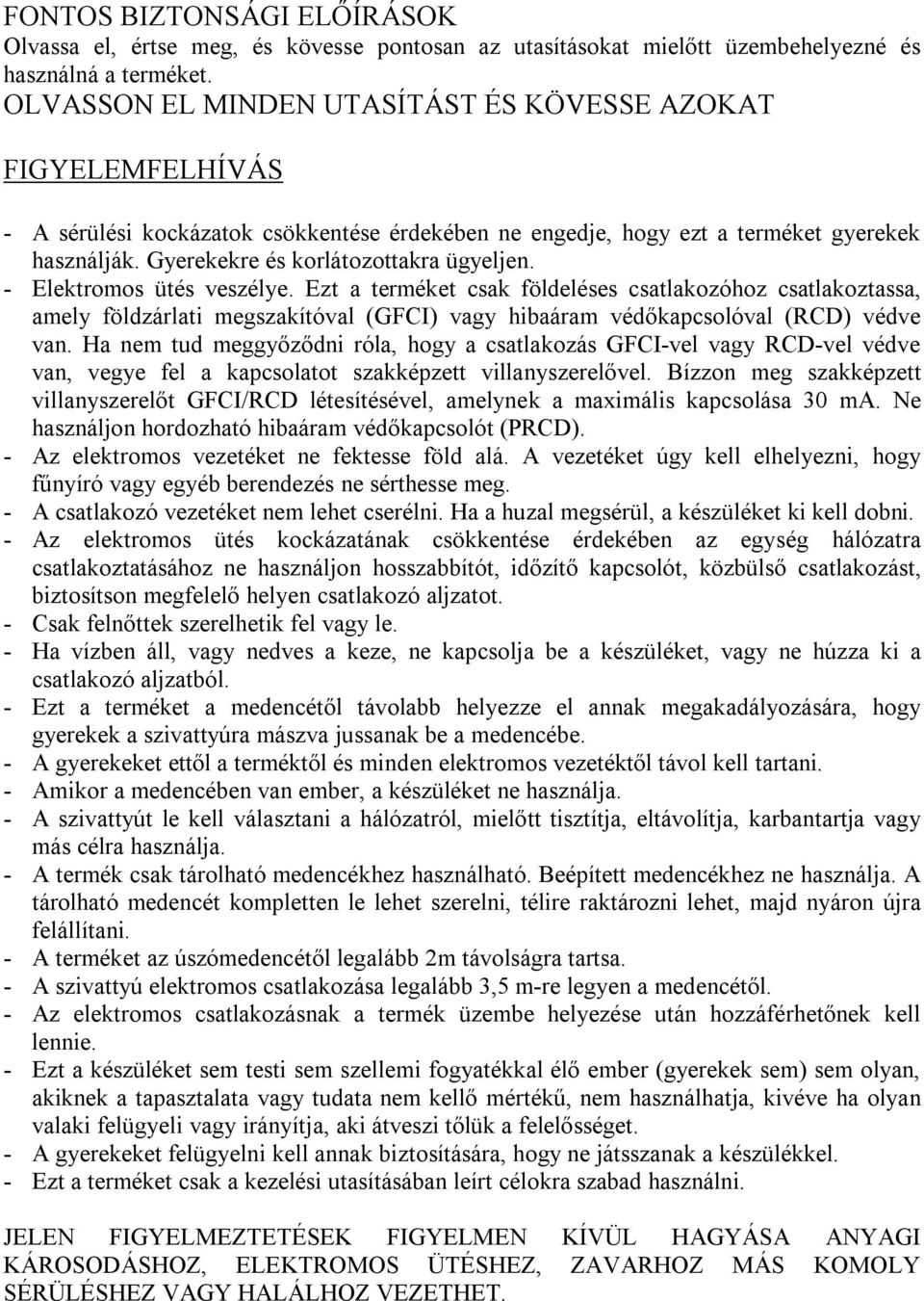 Gyerekekre és korlátozottakra ügyeljen. - Elektromos ütés veszélye.