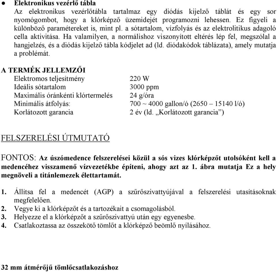 Ha valamilyen, a normálishoz viszonyított eltérés lép fel, megszólal a hangjelzés, és a diódás kijelző tábla kódjelet ad (ld. diódakódok táblázata), amely mutatja a problémát.