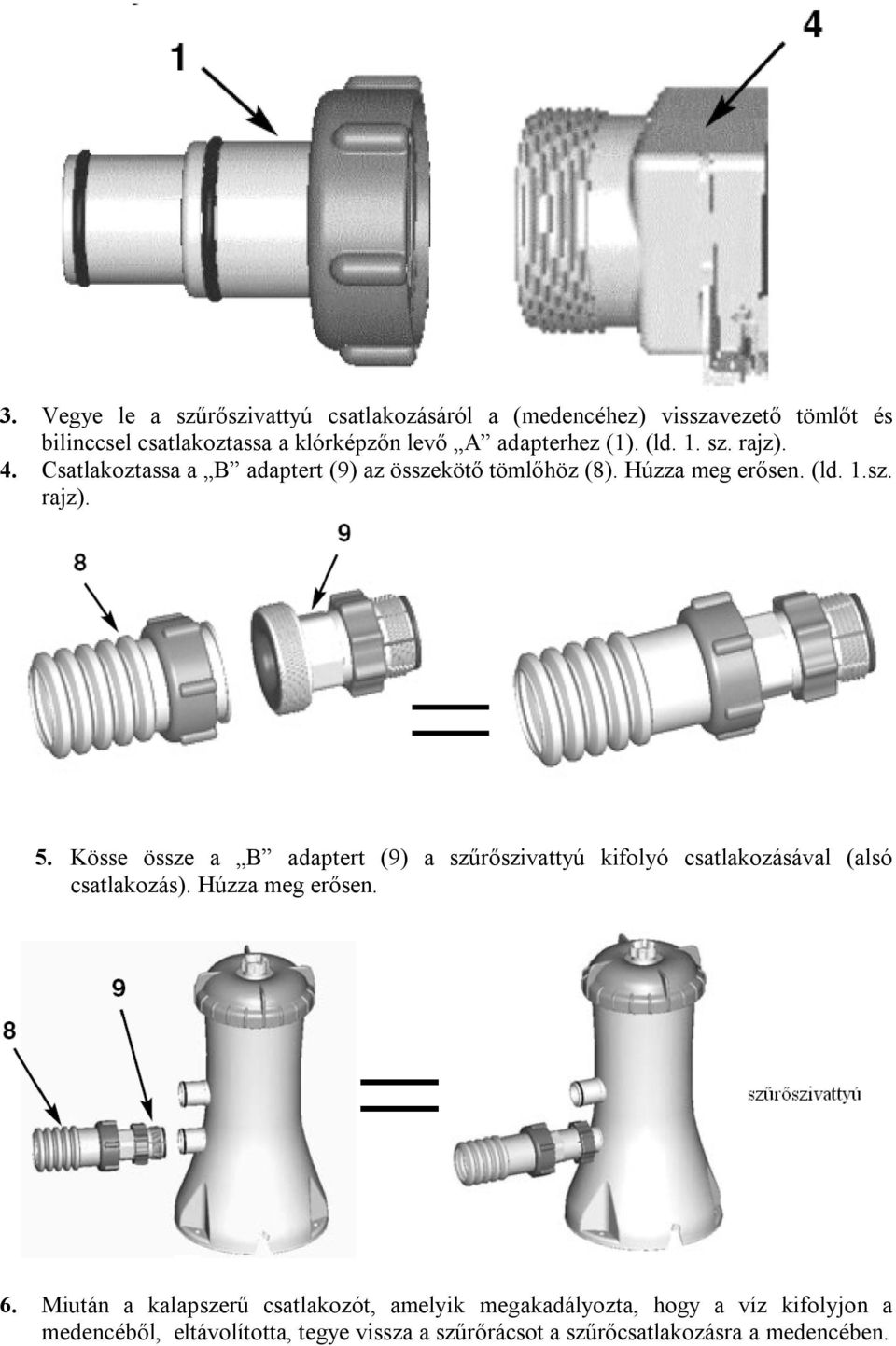 Kösse össze a B adaptert (9) a szűrőszivattyú kifolyó csatlakozásával (alsó csatlakozás). Húzza meg erősen. 6.