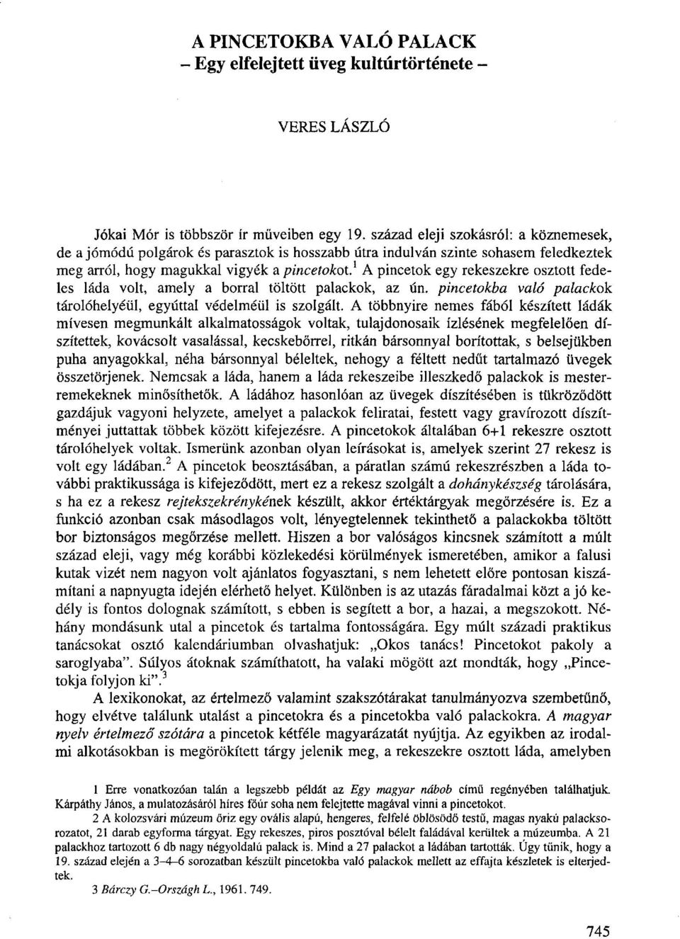 1 A pincetok egy rekeszekre osztott fedeles láda volt, amely a borral töltött palackok, az ún. pincetokba való palackok tárolóhelyéül, egyúttal védelméül is szolgált.