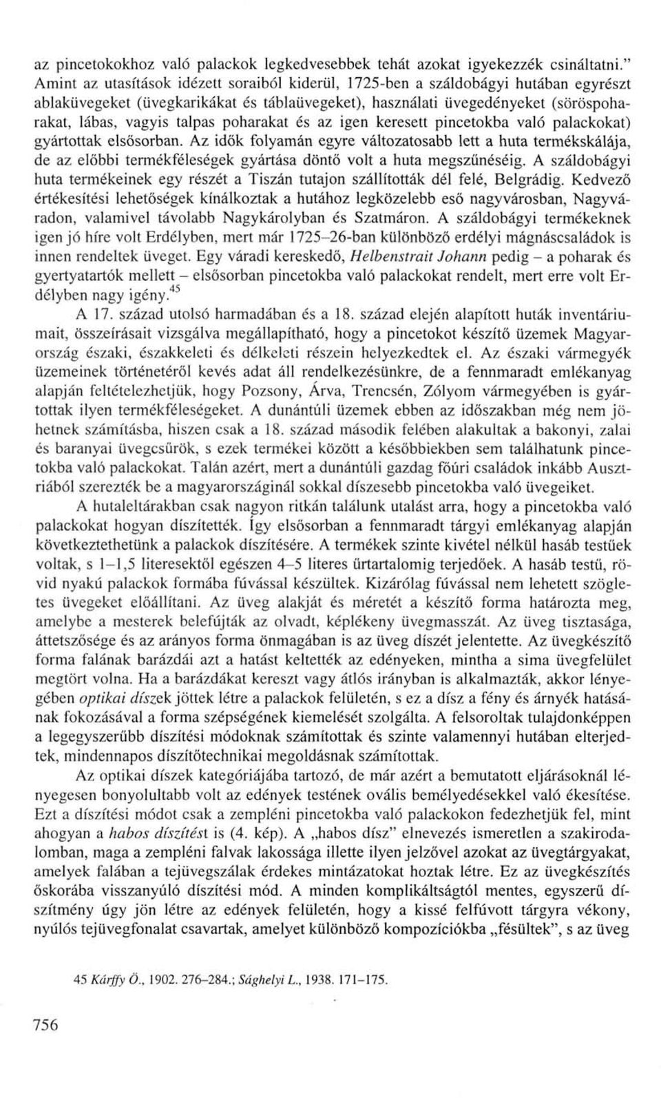 poharakat és az igen keresett pincetokba való palackokat) gyártottak elsősorban.