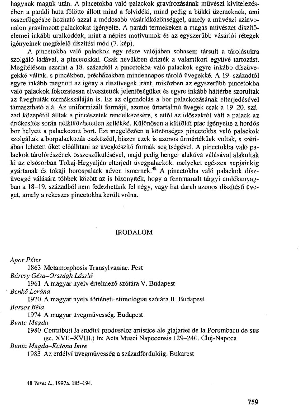 vásárlóközönséggel, amely a művészi színvonalon gravírozott palackokat igényelte.
