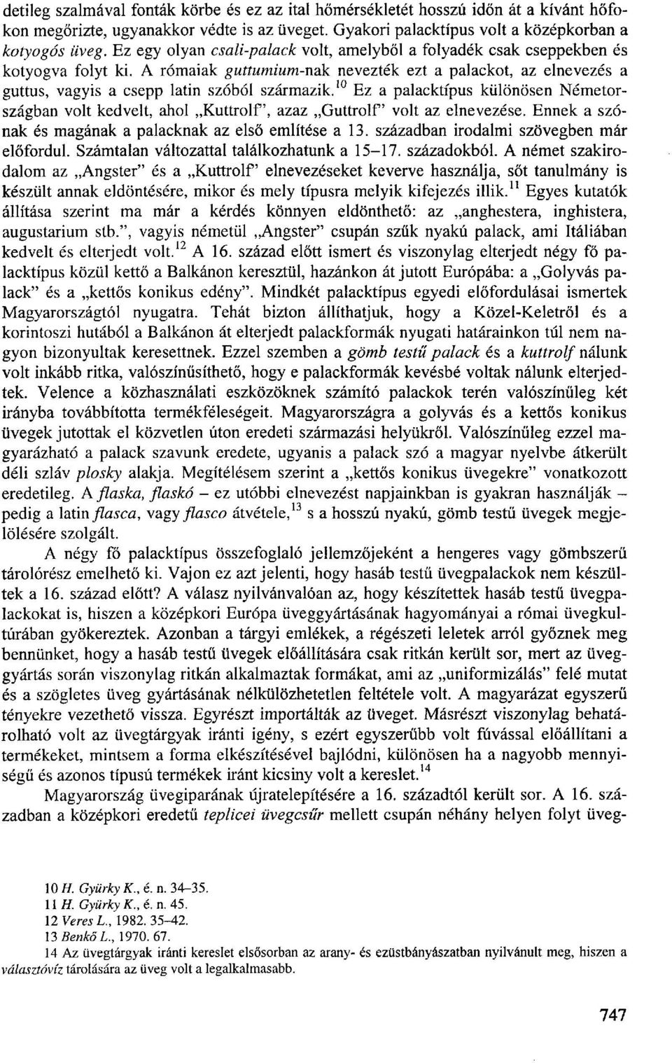 10 Ez a palacktípus különösen Németországban volt kedvelt, ahol Kuttrolf', azaz Guttrolf' volt az elnevezése. Ennek a szónak és magának a palacknak az első említése a 13.