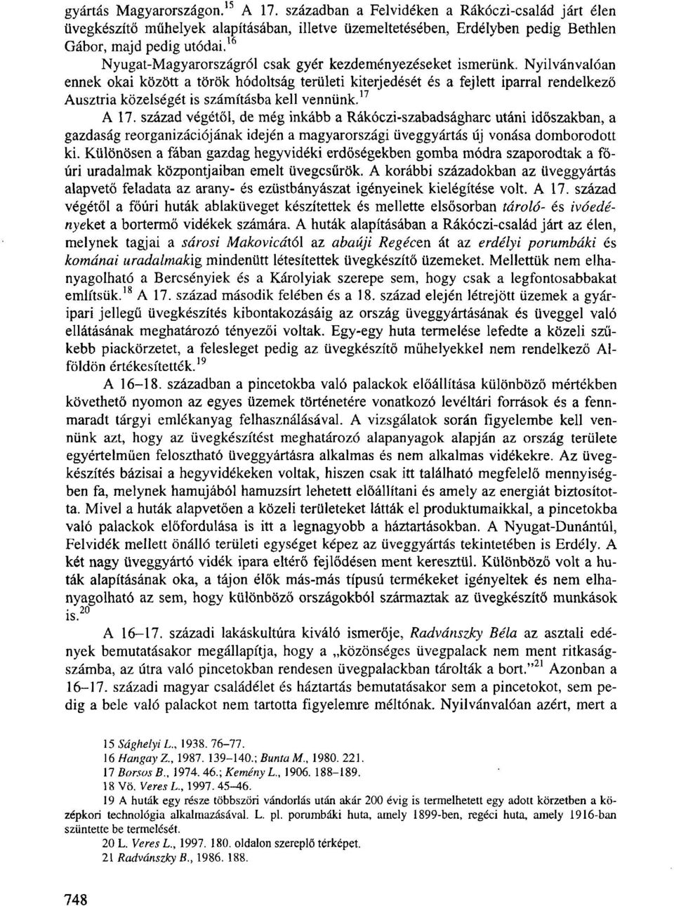 Nyilvánvalóan ennek okai között a török hódoltság területi kiterjedését és a fejlett iparral rendelkező Ausztria közelségét is számításba kell vennünk. 17 A 17.