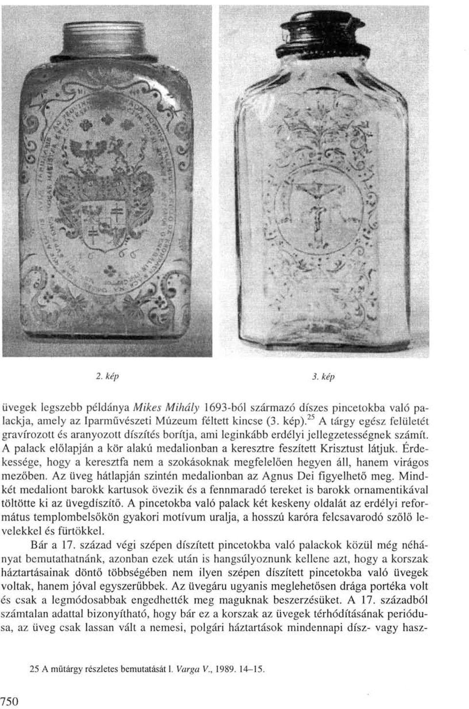 A palack előlapján a kör alakú medalionban a keresztre feszített Krisztust látjuk. Érdekessége, hogy a keresztfa nem a szokásoknak megfelelően hegyen áll, hanem virágos mezőben.
