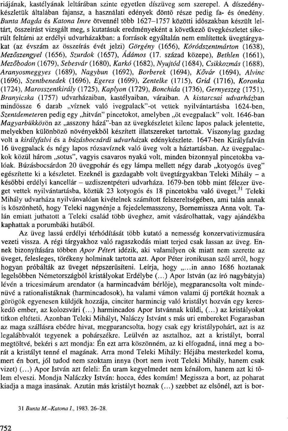 udvarházakban: a források egyáltalán nem említettek üvegtárgyakat (az évszám az összeírás évét jelzi) Görgény (1656), Kóródszentmárton (1638), Mezőszengyei (1656), Szurdok (1657), Adámos (17.