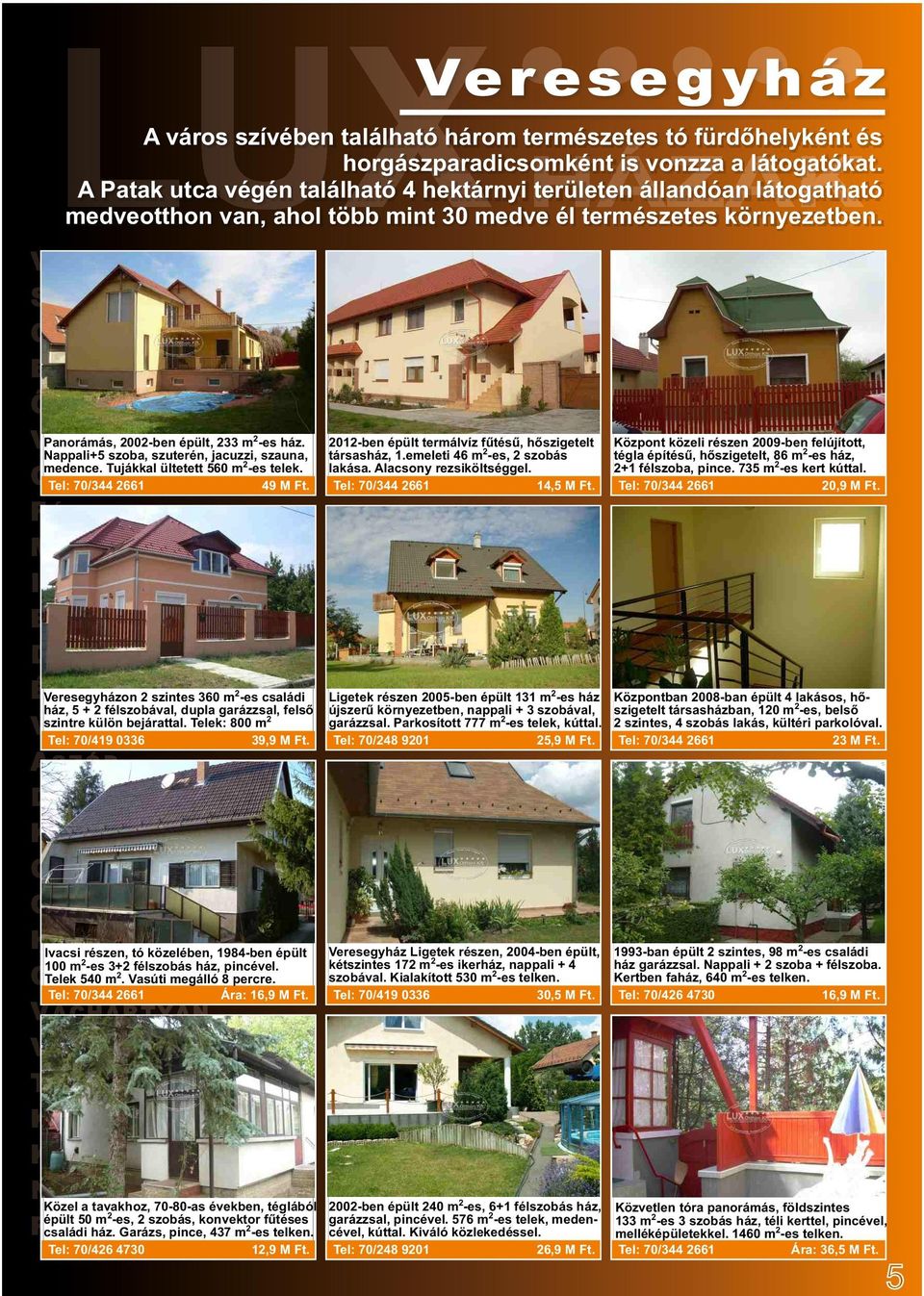 Nappali+5 szoba, szuterén, jacuzzi, szauna, medence. Tujákkal ültetett 560 m2-es telek. 49 M Ft. 2012-ben épült termálvíz fűtésű, hőszigetelt társasház, 1.emeleti 46 m2-es, 2 szobás lakása.