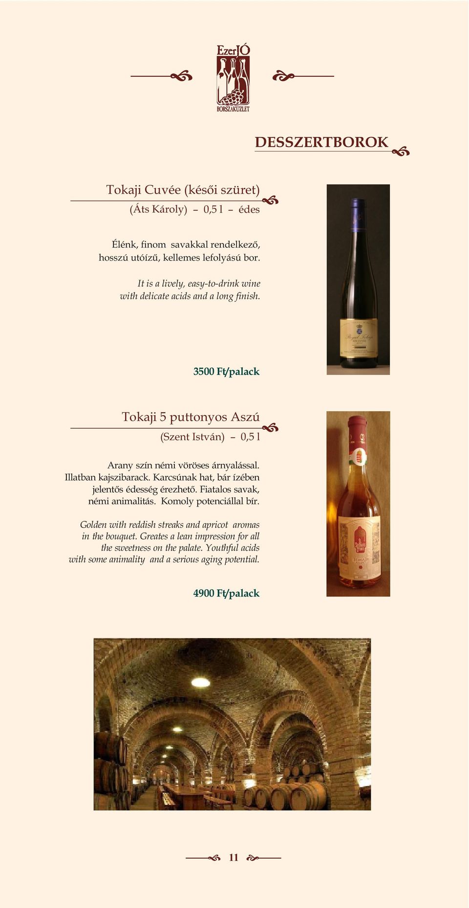 3500 Ft/palack Tokaji 5 puttonyos Aszú (Szent István) 0,5 l Arany szín némi vöröses árnyalással. Illatban kajszibarack.