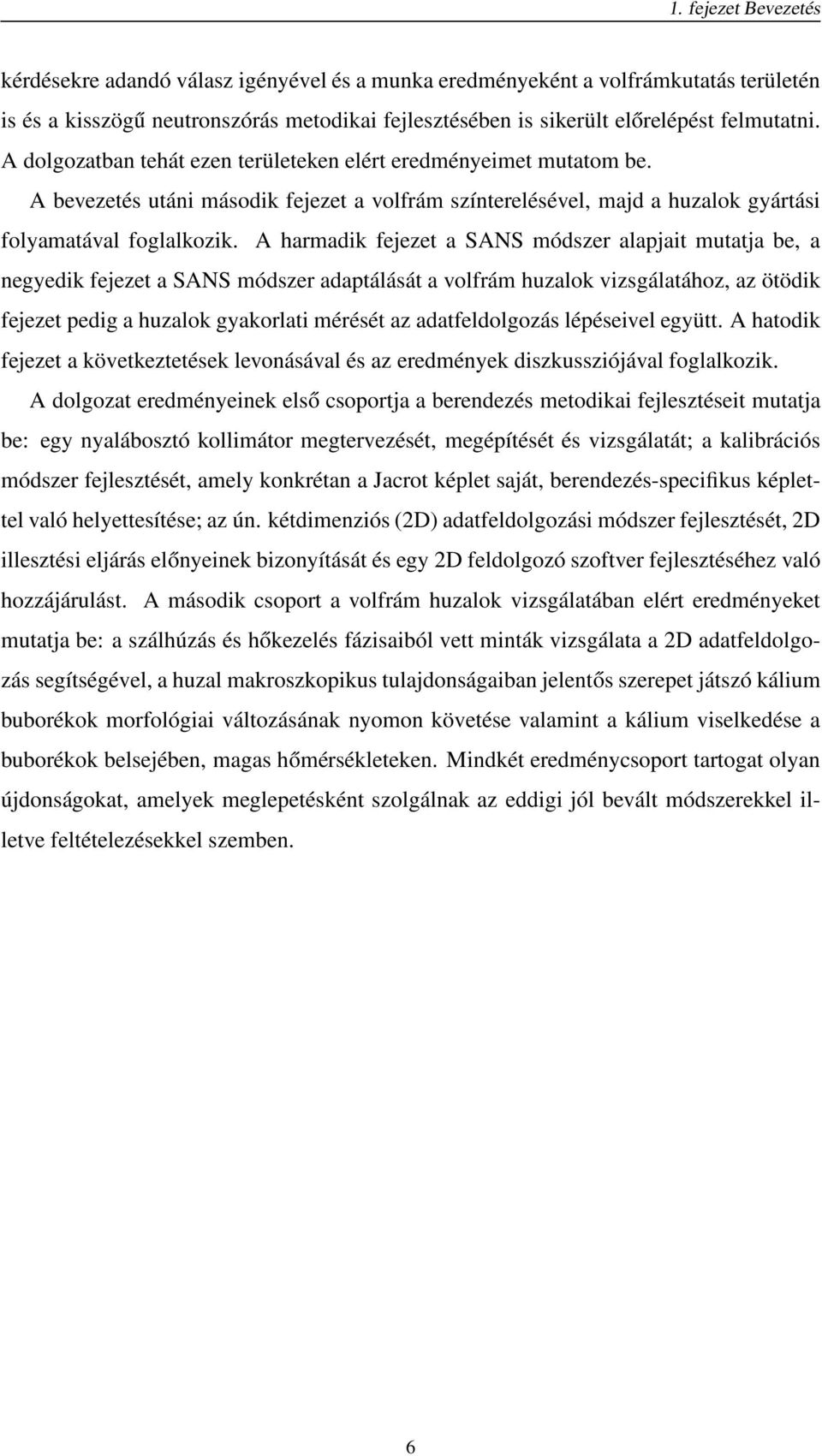 A harmadik fejezet a SANS módszer alapjait mutatja be, a negyedik fejezet a SANS módszer adaptálását a volfrám huzalok vizsgálatához, az ötödik fejezet pedig a huzalok gyakorlati mérését az