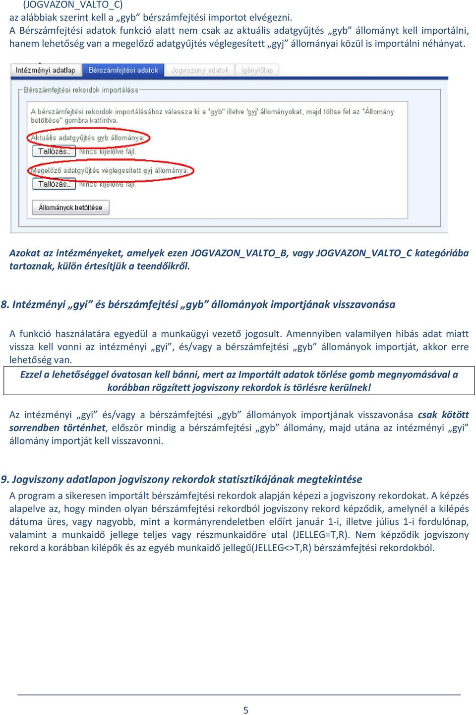 néhányat. Azokat az intézményeket, amelyek ezen JOGVAZON_VALTO_B, vagy JOGVAZON_VALTO_C kategóriába tartoznak, külön értesítjük a teendőikről. 8.