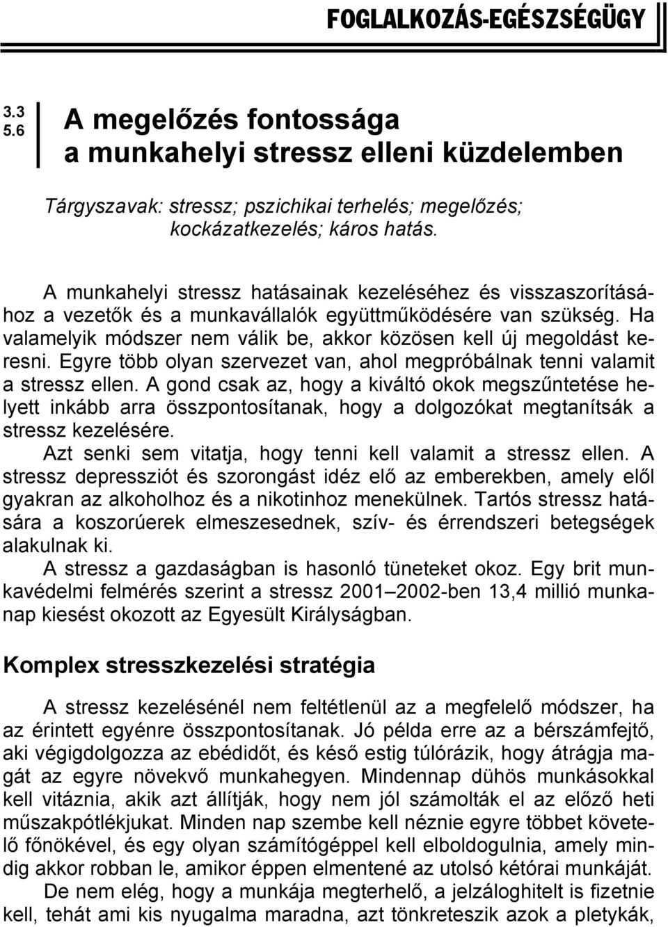 Ha valamelyik módszer nem válik be, akkor közösen kell új megoldást keresni. Egyre több olyan szervezet van, ahol megpróbálnak tenni valamit a stressz ellen.