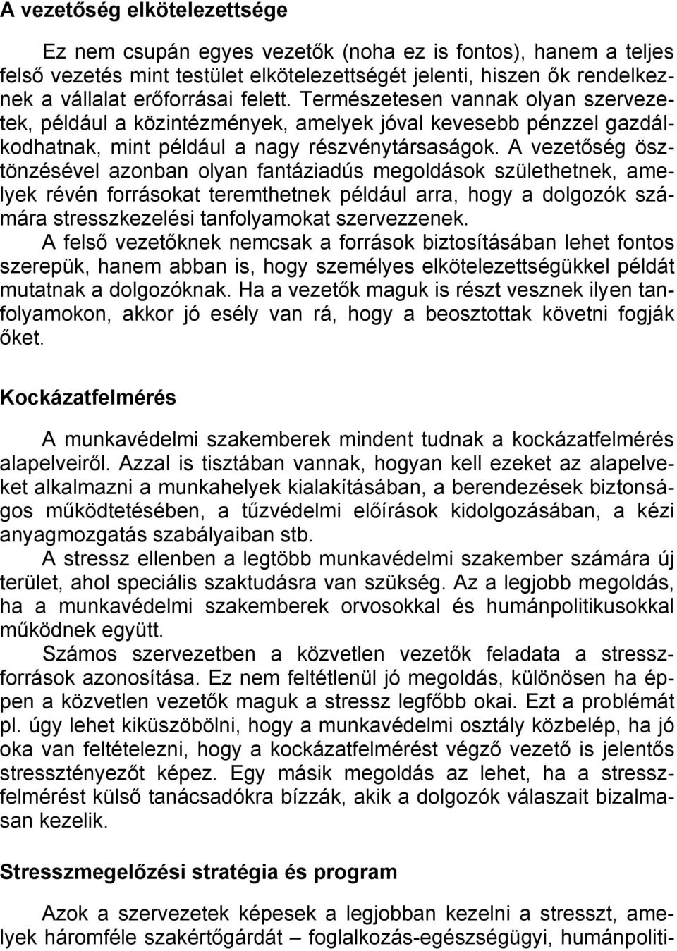 A vezetőség ösztönzésével azonban olyan fantáziadús megoldások születhetnek, amelyek révén forrásokat teremthetnek például arra, hogy a dolgozók számára stresszkezelési tanfolyamokat szervezzenek.