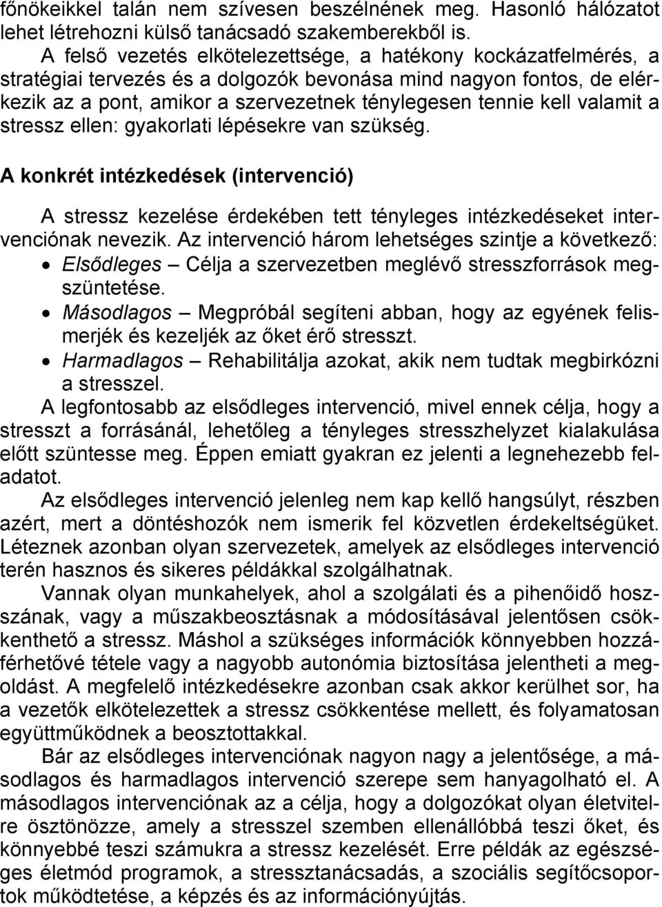 valamit a stressz ellen: gyakorlati lépésekre van szükség. A konkrét intézkedések (intervenció) A stressz kezelése érdekében tett tényleges intézkedéseket intervenciónak nevezik.