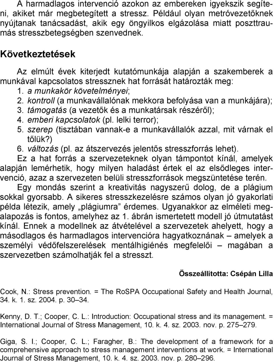 Következtetések Az elmúlt évek kiterjedt kutatómunkája alapján a szakemberek a munkával kapcsolatos stressznek hat forrását határozták meg: 1. a munkakör követelményei; 2.