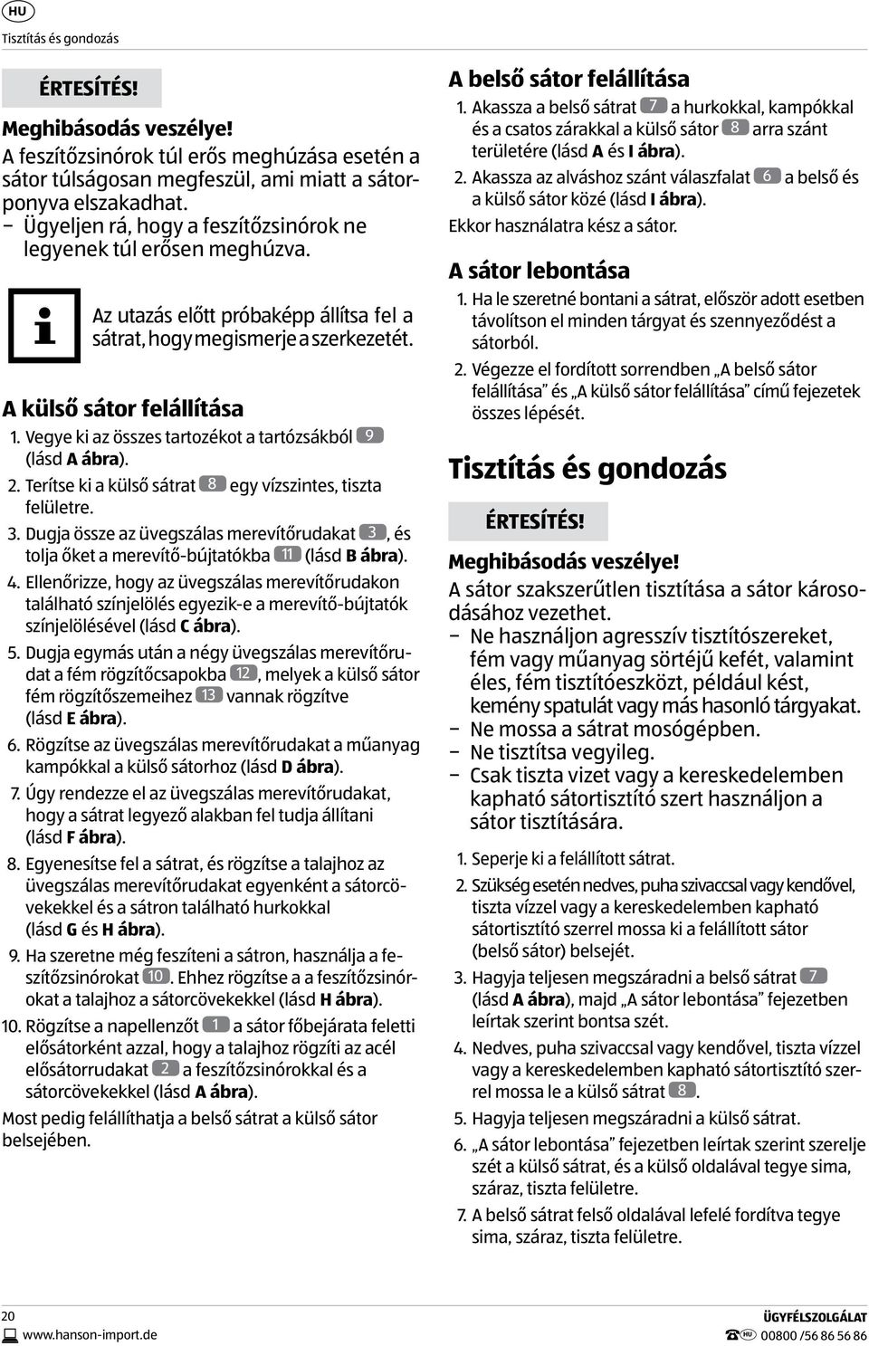 Vegye ki az összes tartozékot a tartózsákból 9 (lásd A ábra). 2. Terítse ki a külső sátrat 8 egy vízszintes, tiszta felületre. 3.