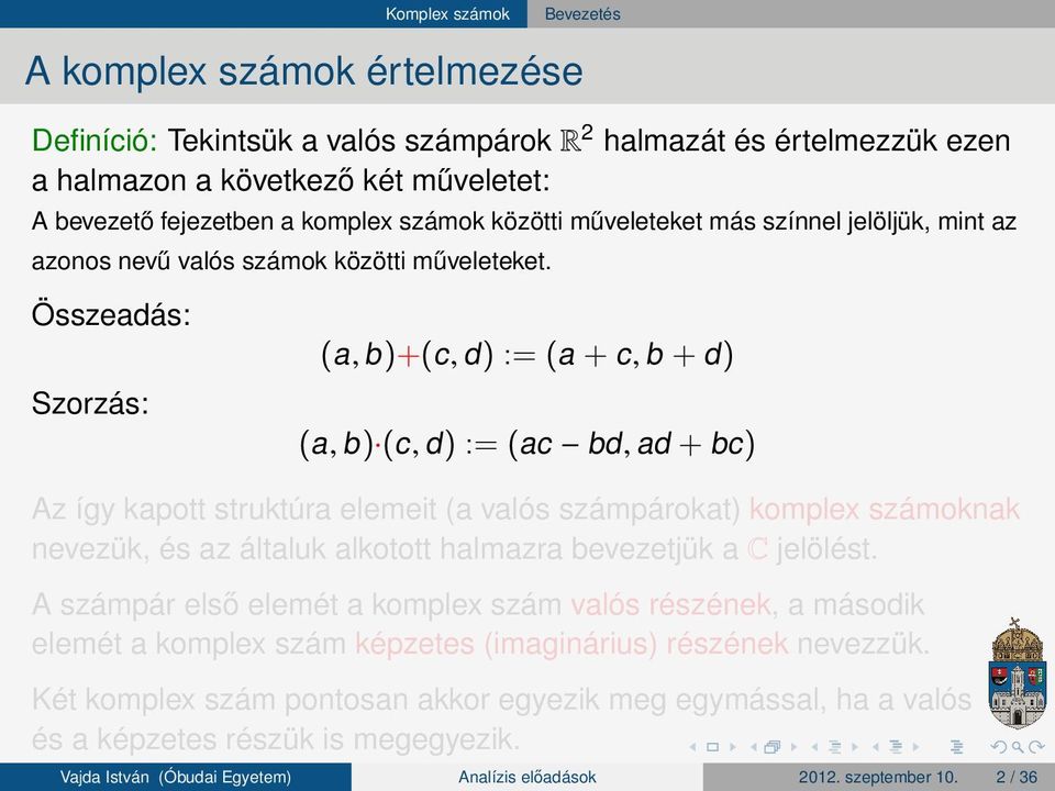 Összeadás: (a, b )+(c, d ) : (a + c, b + d ) Szorzás: (a, b ) (c, d ) : (ac bd, ad + bc ) Az így kapott struktúra elemeit (a valós számpárokat) komplex számoknak nevezük, és az általuk