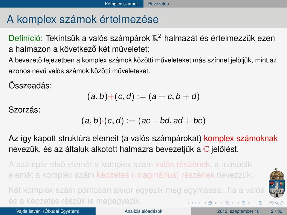 Összeadás: (a, b )+(c, d ) : (a + c, b + d ) Szorzás: (a, b ) (c, d ) : (ac bd, ad + bc ) Az így kapott struktúra elemeit (a valós számpárokat) komplex számoknak nevezük, és az általuk