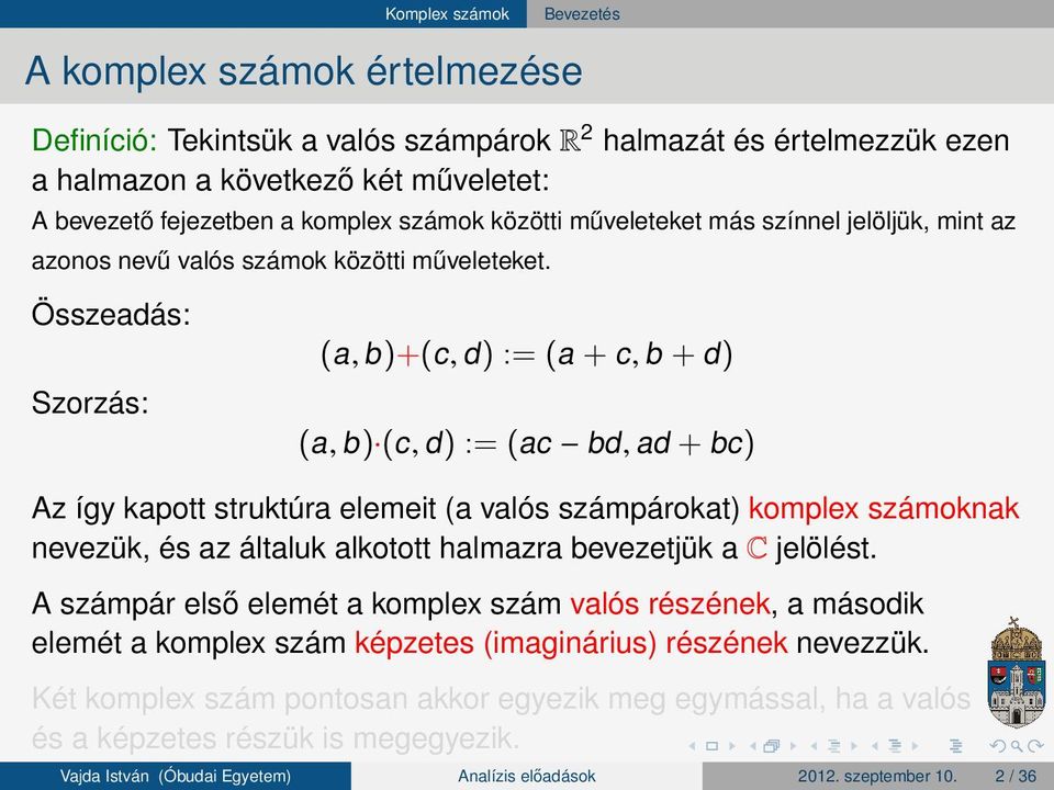 Összeadás: (a, b )+(c, d ) : (a + c, b + d ) Szorzás: (a, b ) (c, d ) : (ac bd, ad + bc ) Az így kapott struktúra elemeit (a valós számpárokat) komplex számoknak nevezük, és az általuk