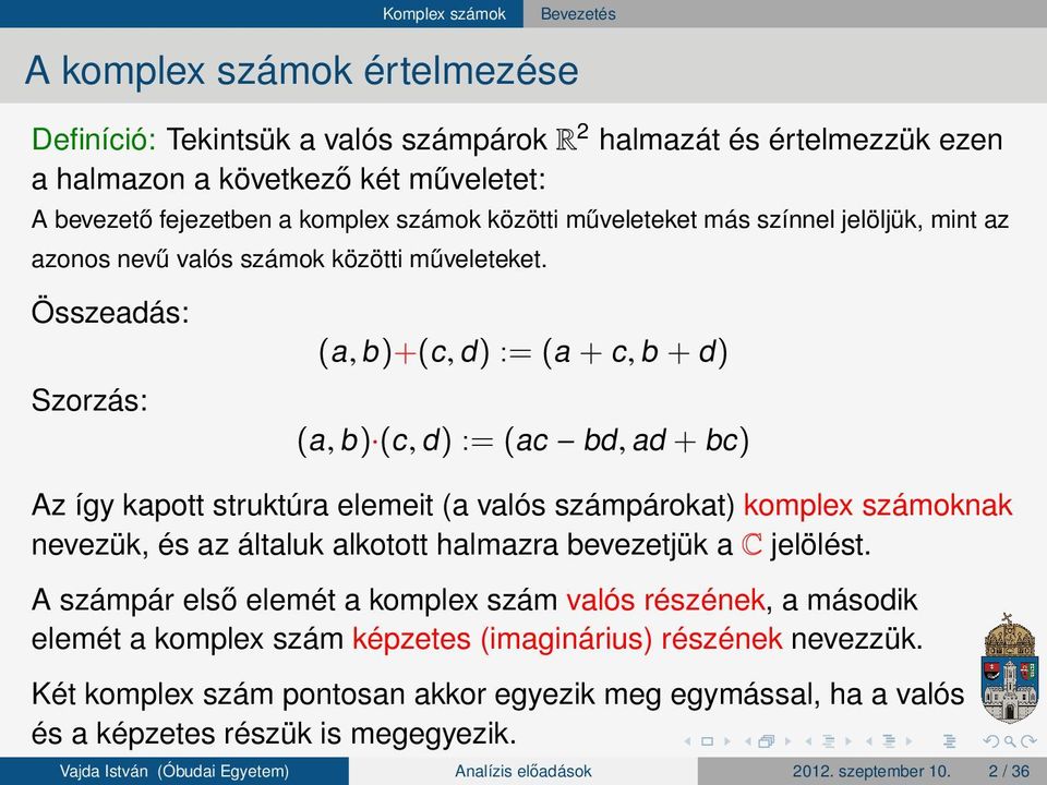 Összeadás: (a, b )+(c, d ) : (a + c, b + d ) Szorzás: (a, b ) (c, d ) : (ac bd, ad + bc ) Az így kapott struktúra elemeit (a valós számpárokat) komplex számoknak nevezük, és az általuk