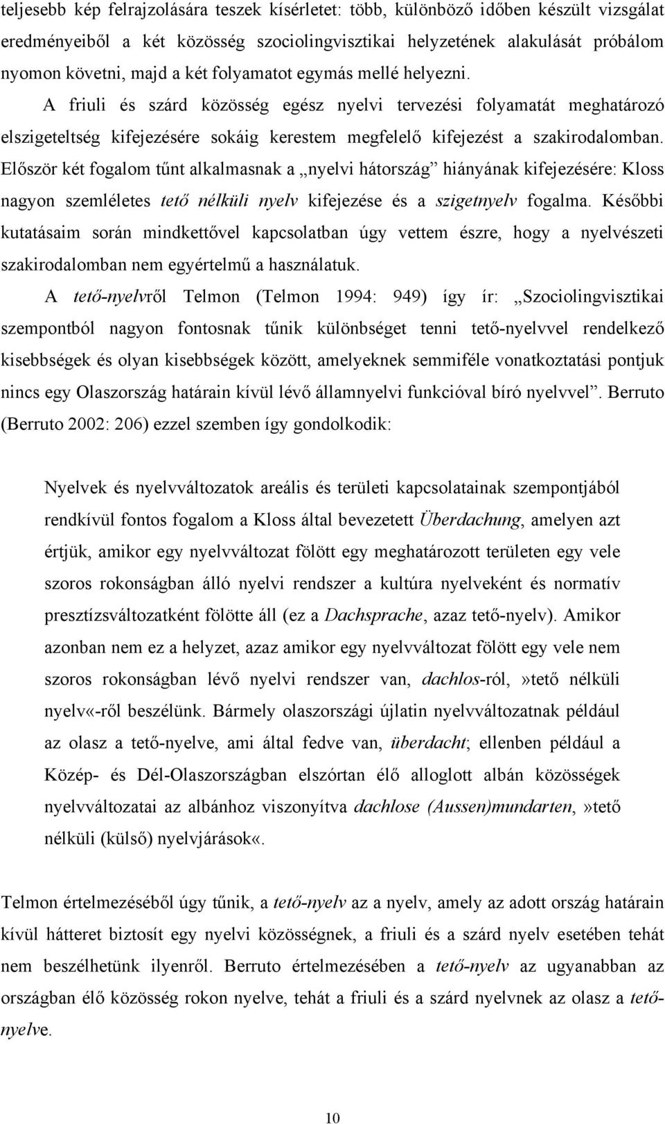 Először két fogalom tűnt alkalmasnak a nyelvi hátország hiányának kifejezésére: Kloss nagyon szemléletes tető nélküli nyelv kifejezése és a szigetnyelv fogalma.