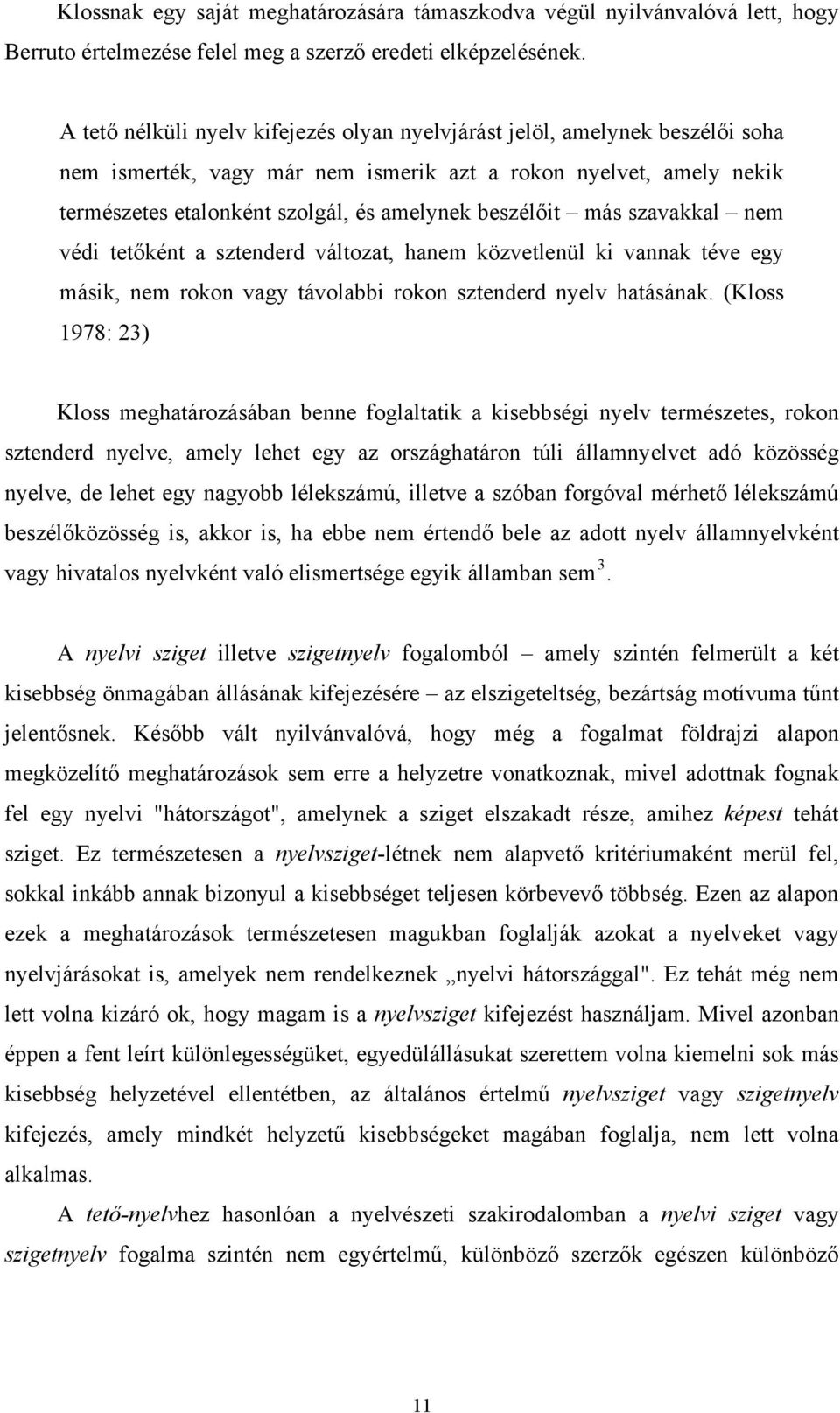 beszélőit más szavakkal nem védi tetőként a sztenderd változat, hanem közvetlenül ki vannak téve egy másik, nem rokon vagy távolabbi rokon sztenderd nyelv hatásának.