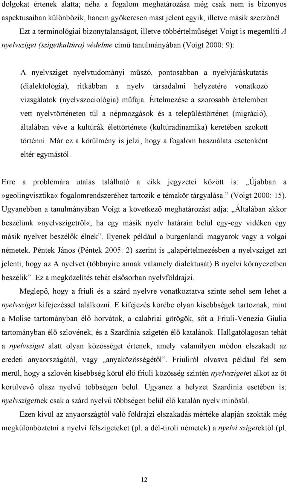 pontosabban a nyelvjáráskutatás (dialektológia), ritkábban a nyelv társadalmi helyzetére vonatkozó vizsgálatok (nyelvszociológia) műfaja.