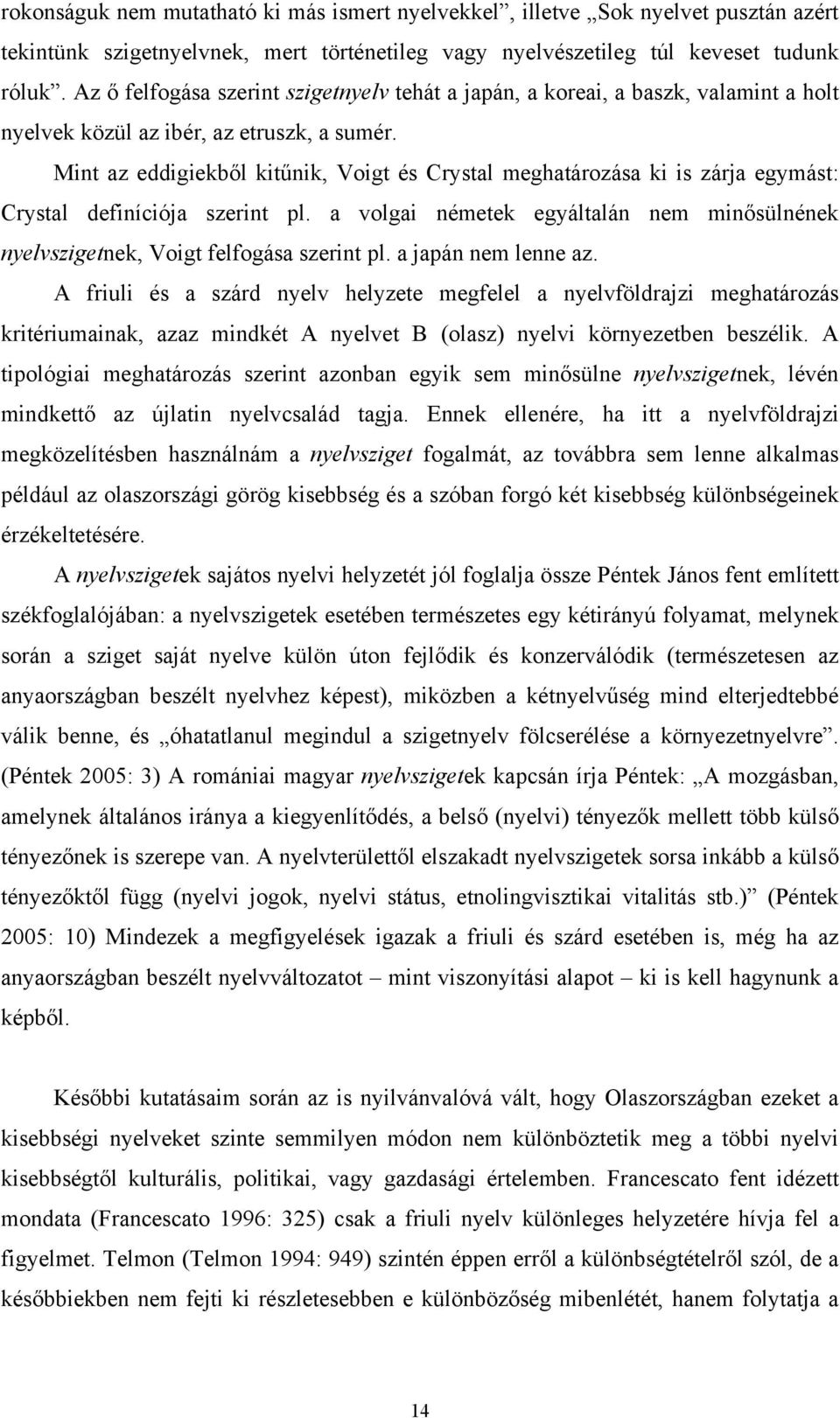 Mint az eddigiekből kitűnik, Voigt és Crystal meghatározása ki is zárja egymást: Crystal definíciója szerint pl.