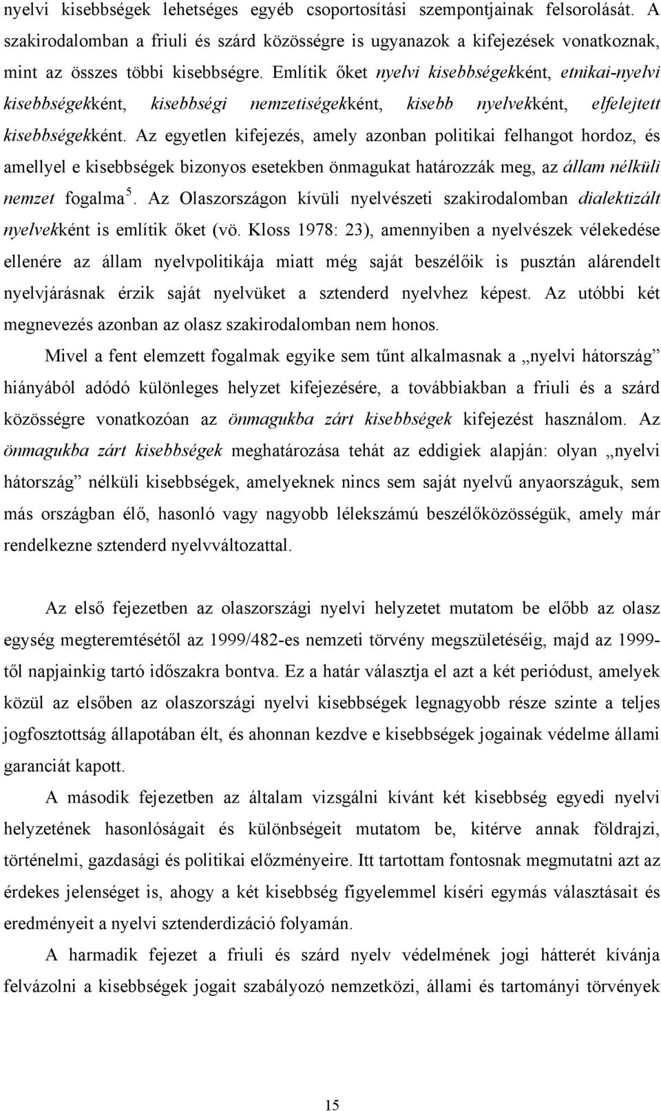 Az egyetlen kifejezés, amely azonban politikai felhangot hordoz, és amellyel e kisebbségek bizonyos esetekben önmagukat határozzák meg, az állam nélküli nemzet fogalma 5.
