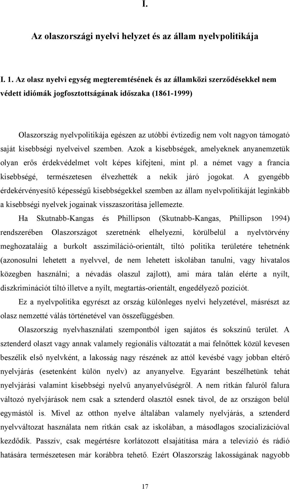 nagyon támogató saját kisebbségi nyelveivel szemben. Azok a kisebbségek, amelyeknek anyanemzetük olyan erős érdekvédelmet volt képes kifejteni, mint pl.