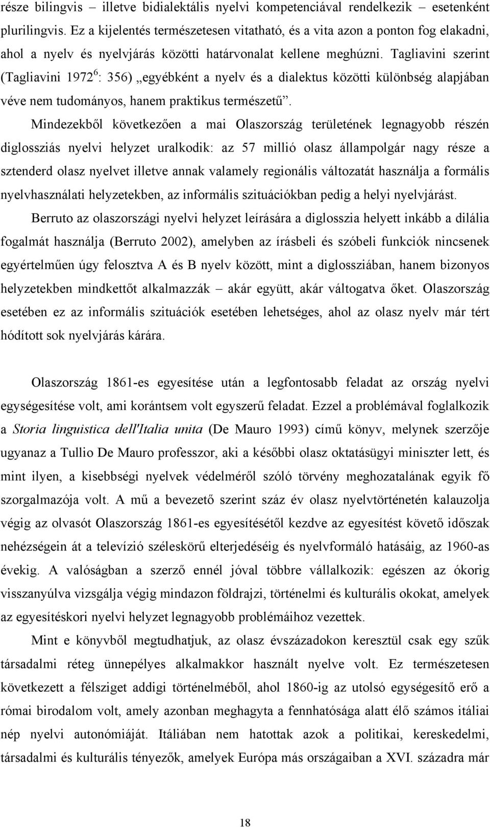 Tagliavini szerint (Tagliavini 1972 6 : 356) egyébként a nyelv és a dialektus közötti különbség alapjában véve nem tudományos, hanem praktikus természetű.