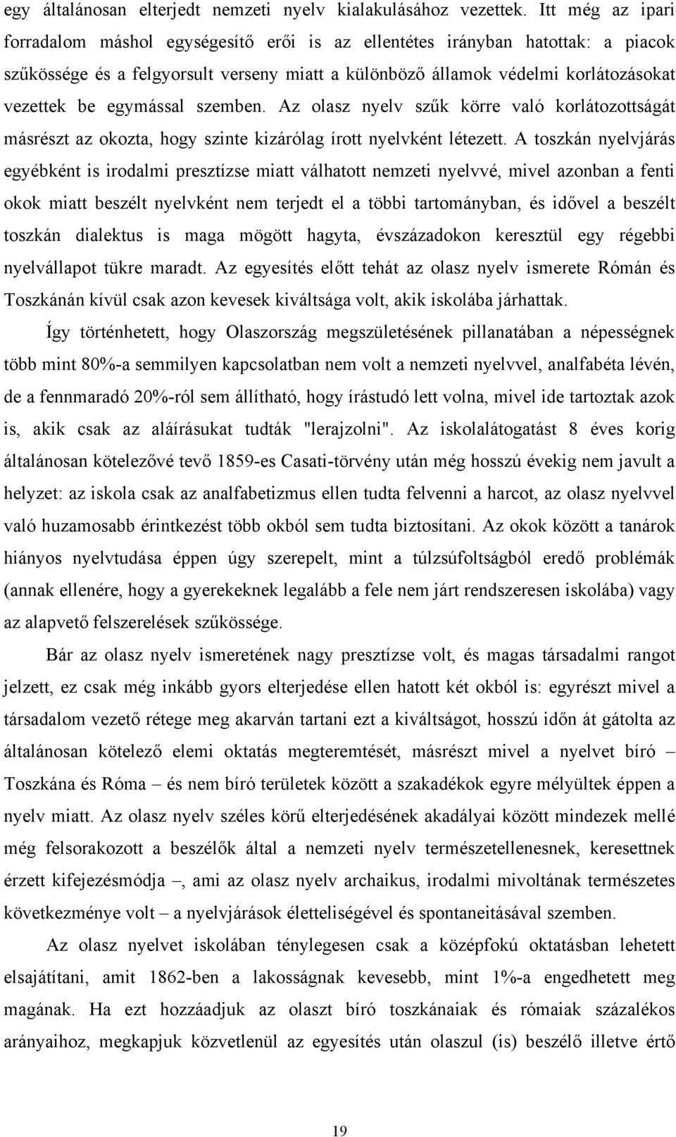 egymással szemben. Az olasz nyelv szűk körre való korlátozottságát másrészt az okozta, hogy szinte kizárólag írott nyelvként létezett.