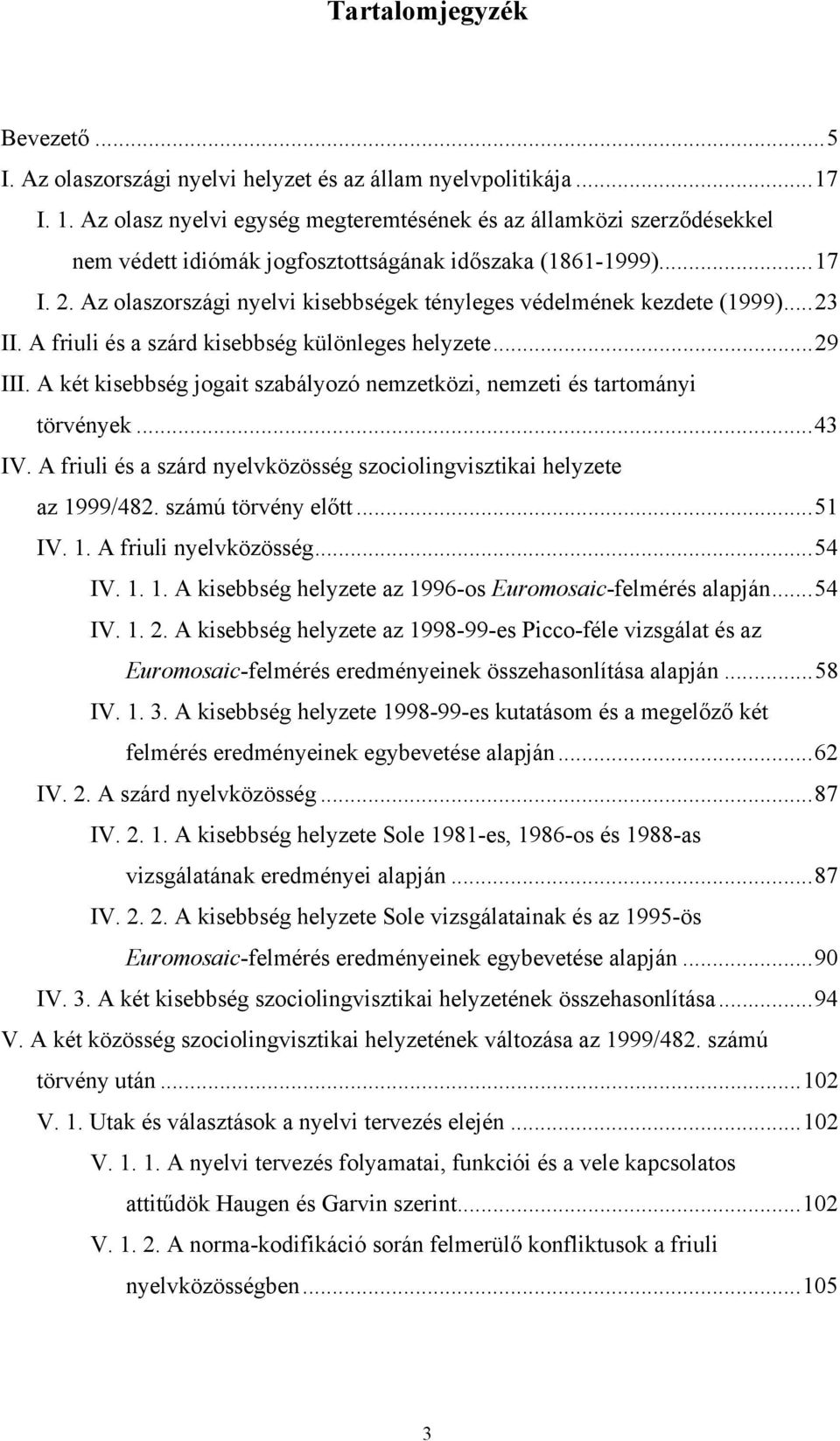 Az olaszországi nyelvi kisebbségek tényleges védelmének kezdete (1999)... 23 II. A friuli és a szárd kisebbség különleges helyzete... 29 III.