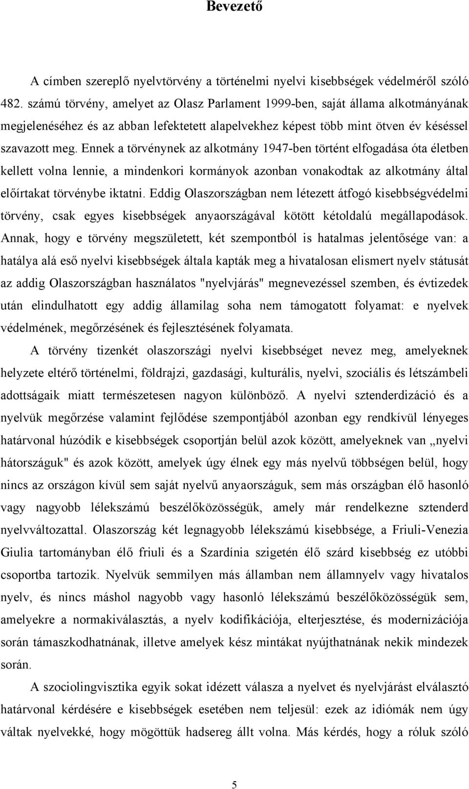 Ennek a törvénynek az alkotmány 1947-ben történt elfogadása óta életben kellett volna lennie, a mindenkori kormányok azonban vonakodtak az alkotmány által előírtakat törvénybe iktatni.